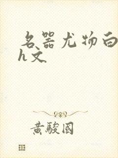 名器尤物白柔柔h文