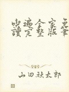 吃遍全家免费阅读完整版笔趣无弹窗下载