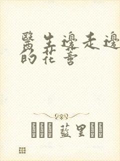 医生边走边吮她的花蒂