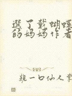 选了戴蝴蝶面具的妈妈作者是谁