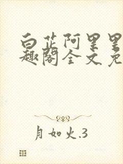 白芷阿里里呀笔趣阁全文免费阅读
