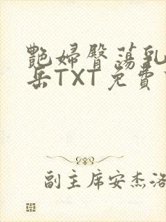 艳妇臀荡乳欲伦岳TXT免费下载