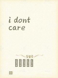 i dont care