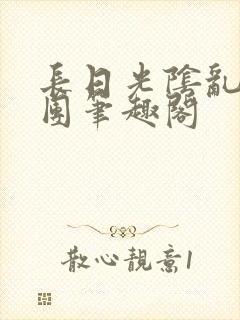 长日光阴乱作一团笔趣阁