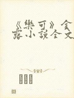 《乐可》金银花露小说全文免费阅读