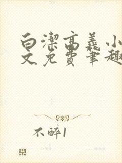 白洁高义小说全文免费笔趣阁阅读高