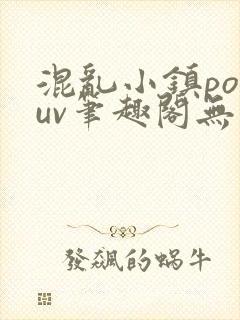 混乱小镇popuv笔趣阁无广告