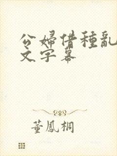 公妇借种乱h中文字幕