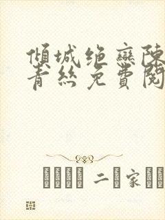 倾城绝恋陈叔楚青丝免费阅读