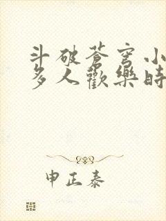 斗破苍穹小医仙多人欢乐时光