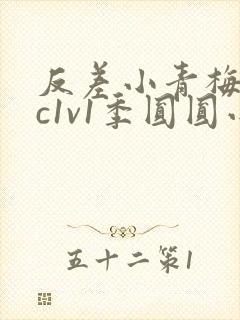 反差小青梅不经c1v1季圆圆小说