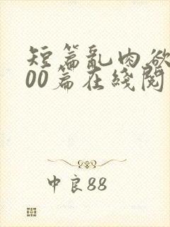 短篇乱肉欲文500篇在线阅读