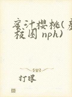蜜汁樱桃(产奶 校园 nph)