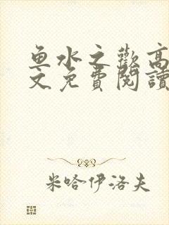 鱼水之欢高干全文免费阅读