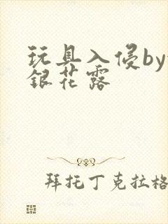 玩具入侵by金银花露