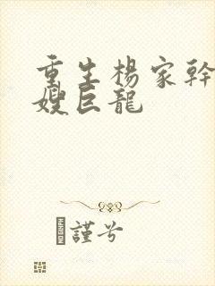 重生杨家干了众嫂巨龙