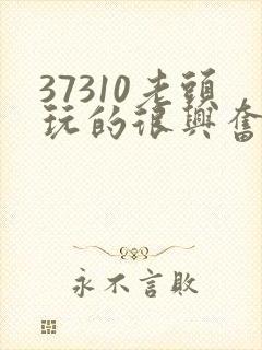 37310老头玩的很兴奋