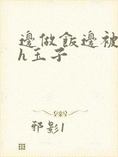 边做饭边被躁高h玉子