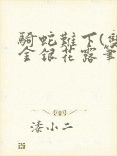 骑蛇难下(双)金银花露笔趣阁