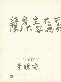 梁医生不可以(限)不容无弹窗