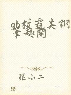 gb校霸夹钢笔笔趣阁
