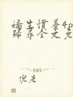 娇生惯养4ph归寻全文免费阅读