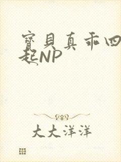 宝贝真乖四人一起NP