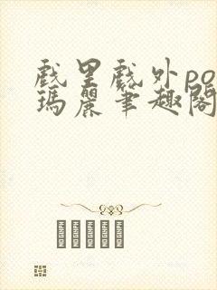 戏里戏外po苏玛丽笔趣阁