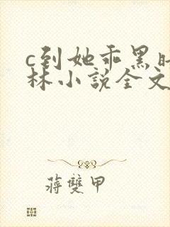 c到她乖黑暗森林小说全文阅读