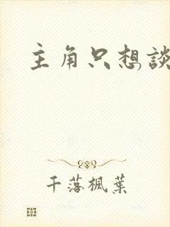 主角只想谈恋爱