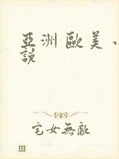 亚洲 欧美 小说