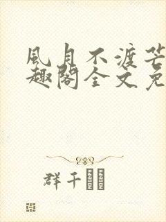 风月不渡芒厘笔趣阁全文免费阅读