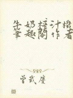 牛奶榨汁机po笔趣阁作者炖一碗汤苏清