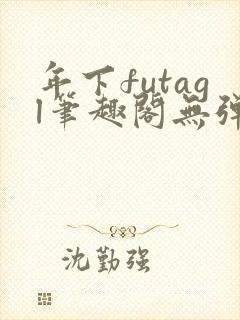 年下futagl笔趣阁无弹窗