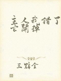 主人我错了请把它关掉