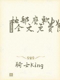 她那么软by今婳全文免费阅读