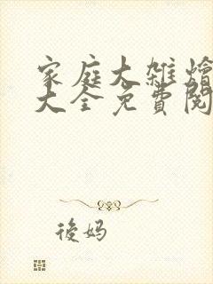 家庭大杂烩小说大全免费阅读