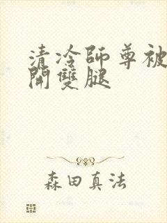 清冷师尊被迫张开双腿