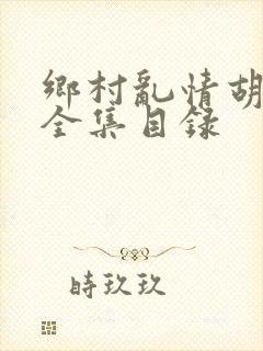 乡村乱情胡秀英全集目录