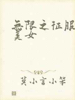 无限之征服天下美女