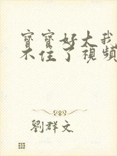 宝宝好大我都握不住了视频