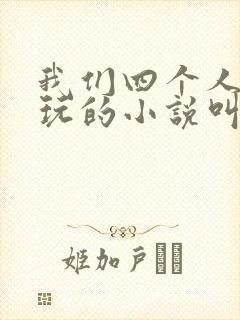 我们四个人换着玩的小说叫什么