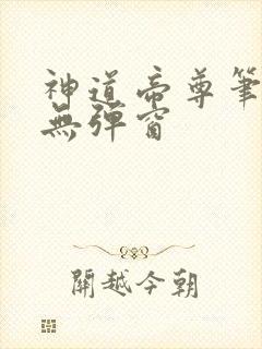 神道帝尊笔趣阁无弹窗