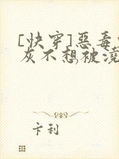[快穿]恶毒炮灰不想被浇灌