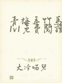 青梅弄竹马小说1v1免费阅读