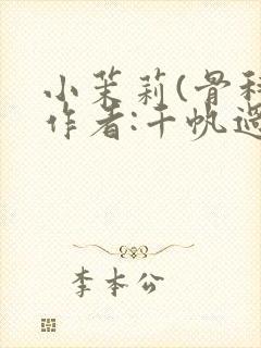 小茉莉(骨科)作者:千帆过尽