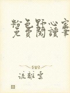 粉色野心家全文免费阅读笔趣阁