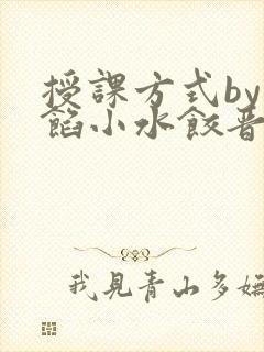 授课方式by肉馅小水饺晋骨