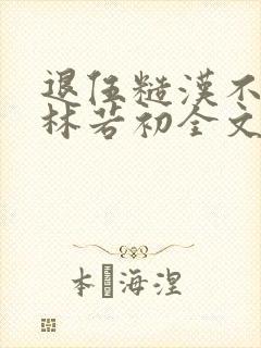 退伍糙汉不经撩林若初全文