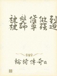 被双修做到哭H被师尊强迫